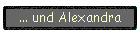 ... und Alexandra