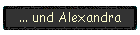... und Alexandra